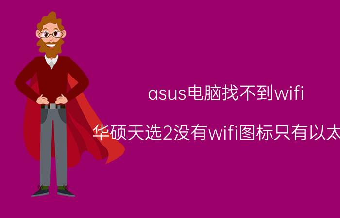 asus电脑找不到wifi 华硕天选2没有wifi图标只有以太网？